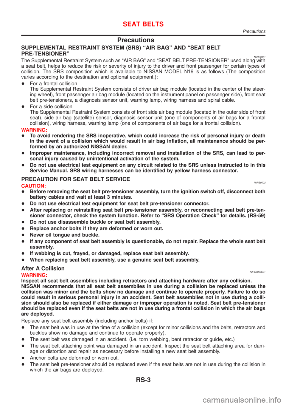 NISSAN ALMERA 2001  Service Manual Precautions
SUPPLEMENTAL RESTRAINT SYSTEM (SRS) ªAIR BAGº AND ªSEAT BELT
PRE-TENSIONERº
NJRS0001The Supplemental Restraint System such as ªAIR BAGº and ªSEAT BELT PRE-TENSIONERº used along wit