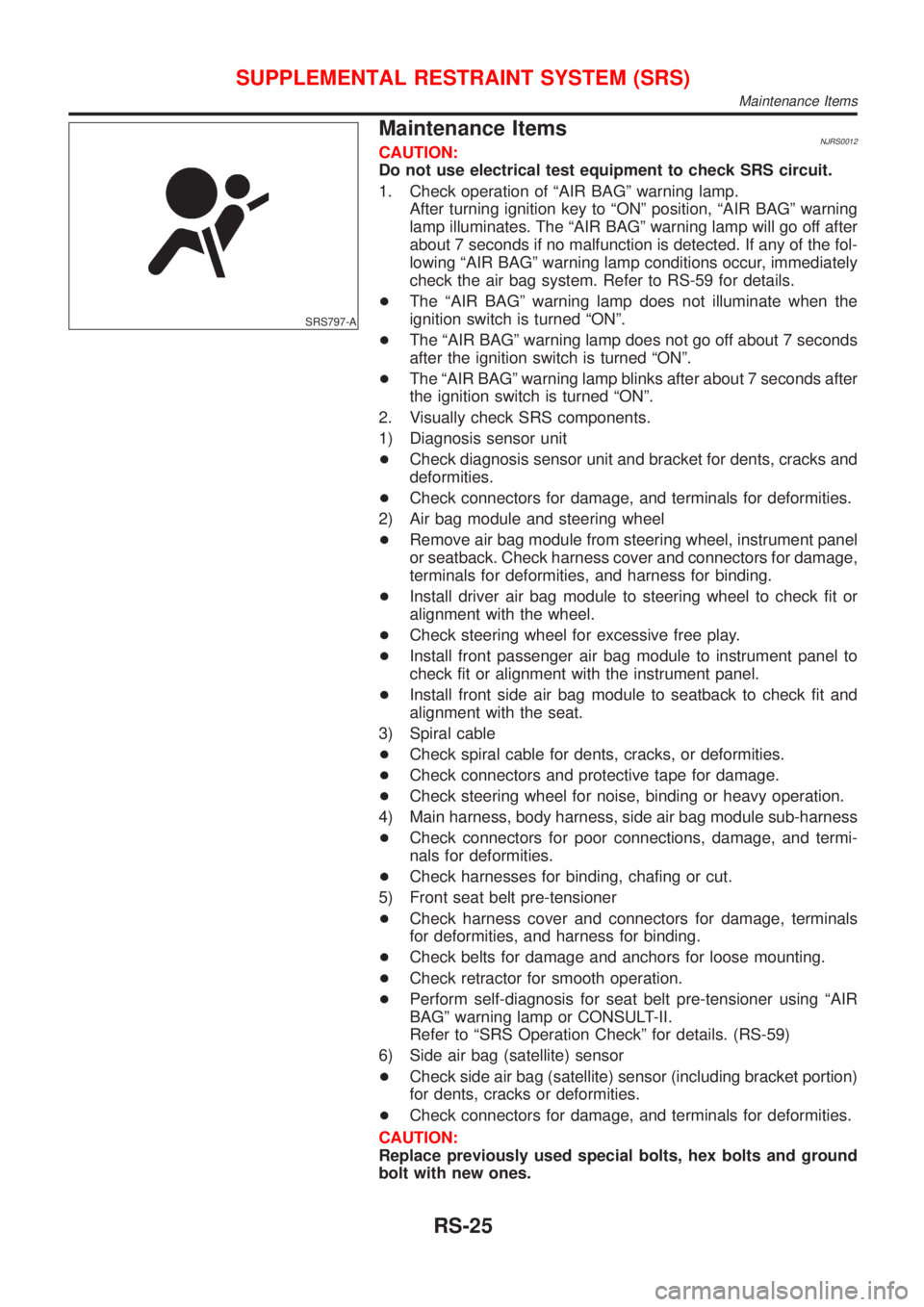 NISSAN ALMERA 2001  Service Manual SRS797-A
Maintenance ItemsNJRS0012CAUTION:
Do not use electrical test equipment to check SRS circuit.
1. Check operation of ªAIR BAGº warning lamp.
After turning ignition key to ªONº position, ªA