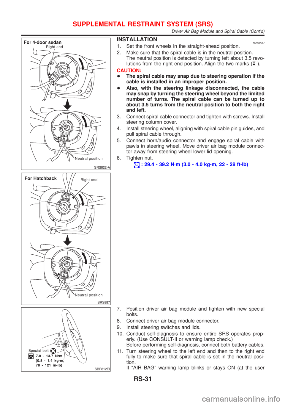 NISSAN ALMERA 2001  Service Manual SRS822-A
SRS887
INSTALLATIONNJRS00171. Set the front wheels in the straight-ahead position.
2. Make sure that the spiral cable is in the neutral position.
The neutral position is detected by turning l