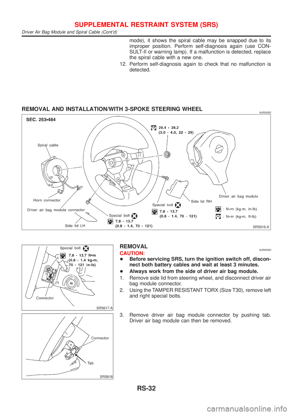 NISSAN ALMERA 2001  Service Manual mode), it shows the spiral cable may be snapped due to its
improper position. Perform self-diagnosis again (use CON-
SULT-II or warning lamp). If a malfunction is detected, replace
the spiral cable wi