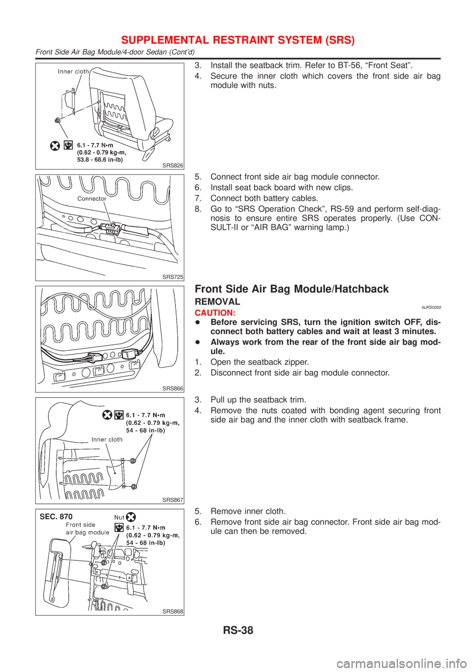 NISSAN ALMERA 2001  Service Manual SRS826
3. Install the seatback trim. Refer to BT-56, ªFront Seatº.
4. Secure the inner cloth which covers the front side air bag
module with nuts.
SRS725
5. Connect front side air bag module connect