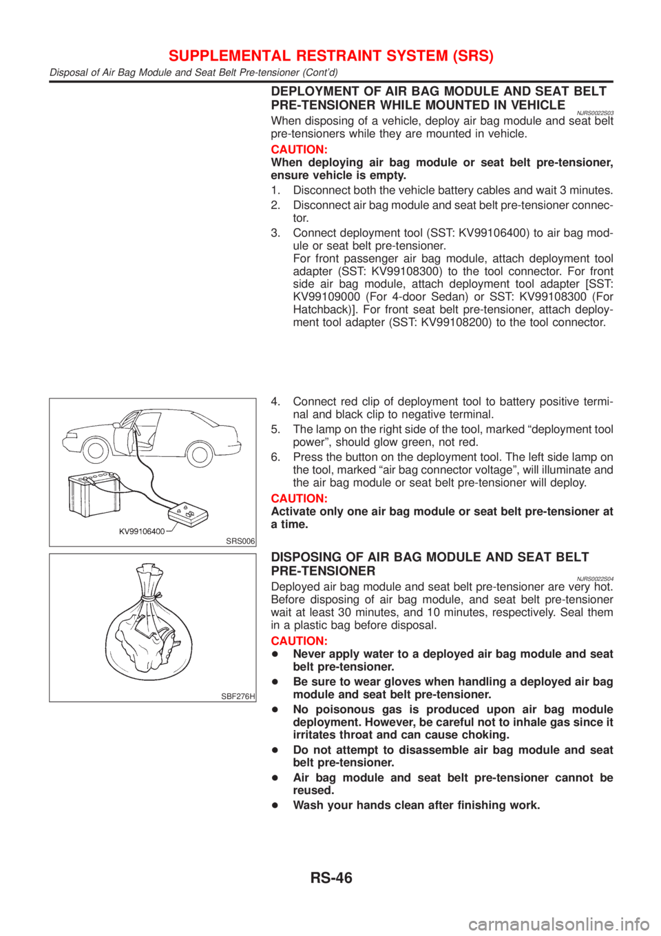 NISSAN ALMERA 2001 Service Manual DEPLOYMENT OF AIR BAG MODULE AND SEAT BELT
PRE-TENSIONER WHILE MOUNTED IN VEHICLE
NJRS0022S03When disposing of a vehicle, deploy air bag module and seat belt
pre-tensioners while they are mounted in v NISSAN ALMERA 2001 Service Manual DEPLOYMENT OF AIR BAG MODULE AND SEAT BELT
PRE-TENSIONER WHILE MOUNTED IN VEHICLE
NJRS0022S03When disposing of a vehicle, deploy air bag module and seat belt
pre-tensioners while they are mounted in v