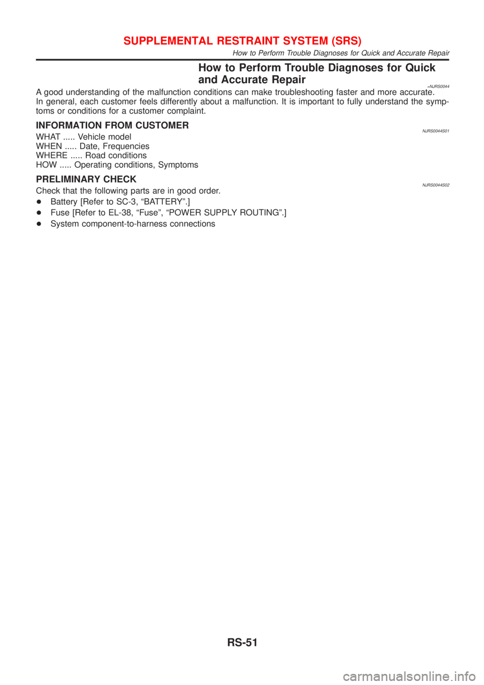 NISSAN ALMERA 2001  Service Manual How to Perform Trouble Diagnoses for Quick
and Accurate Repair
=NJRS0044A good understanding of the malfunction conditions can make troubleshooting faster and more accurate.
In general, each customer 