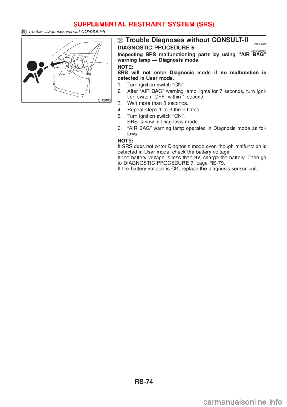 NISSAN ALMERA 2001  Service Manual SRS800
Trouble Diagnoses without CONSULT-II=NJRS0049DIAGNOSTIC PROCEDURE 6NJRS0049S01Inspecting SRS malfunctioning parts by using ªAIR BAGº
warning lamp Ð Diagnosis mode
NOTE:
SRS will not enter Di