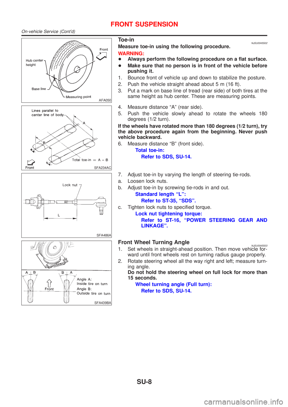 NISSAN ALMERA 2001  Service Manual AFA050
Toe-inNJSU0045S02Measure toe-in using the following procedure.
WARNING:
+Always perform the following procedure on a flat surface.
+Make sure that no person is in front of the vehicle before
pu