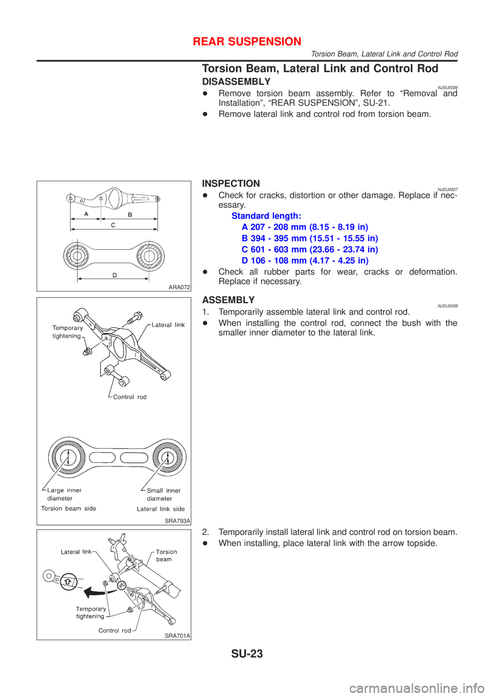 NISSAN ALMERA 2001  Service Manual Torsion Beam, Lateral Link and Control Rod
DISASSEMBLYNJSU0036+Remove torsion beam assembly. Refer to ªRemoval and
Installationº, ªREAR SUSPENSIONº, SU-21.
+Remove lateral link and control rod fro