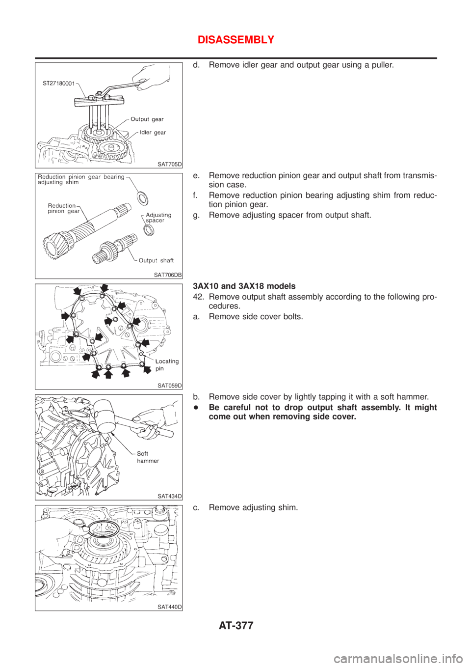 NISSAN ALMERA 2001  Service Manual SAT705D
d. Remove idler gear and output gear using a puller.
SAT706DB
e. Remove reduction pinion gear and output shaft from transmis-
sion case.
f. Remove reduction pinion bearing adjusting shim from 
