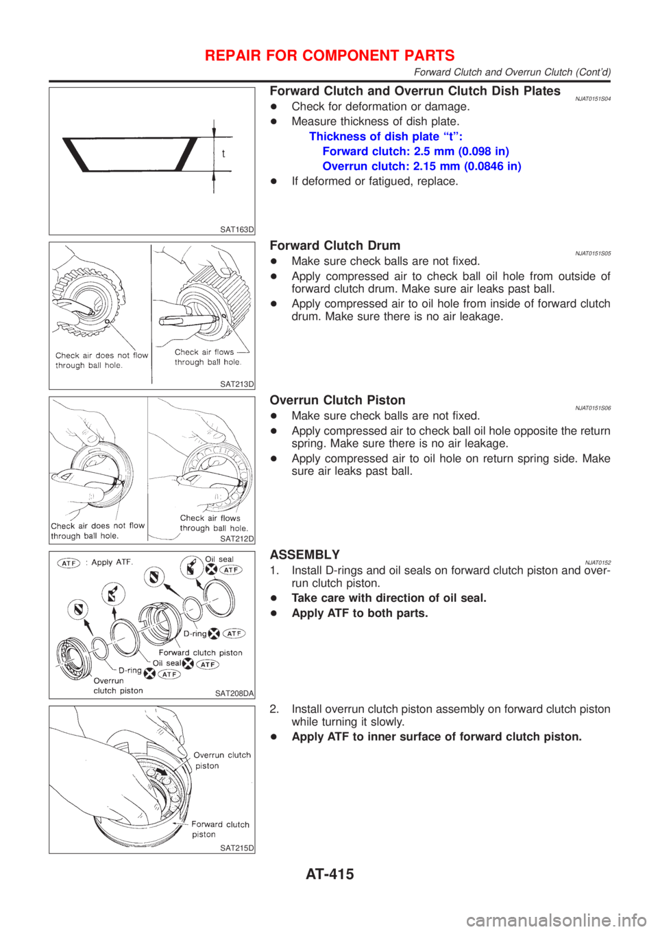 NISSAN ALMERA 2001 Service Manual SAT163D
Forward Clutch and Overrun Clutch Dish PlatesNJAT0151S04+Check for deformation or damage.
+Measure thickness of dish plate.
Thickness of dish plate ªtº:
Forward clutch: 2.5 mm (0.098 in)
Ove NISSAN ALMERA 2001 Service Manual SAT163D
Forward Clutch and Overrun Clutch Dish PlatesNJAT0151S04+Check for deformation or damage.
+Measure thickness of dish plate.
Thickness of dish plate ªtº:
Forward clutch: 2.5 mm (0.098 in)
Ove