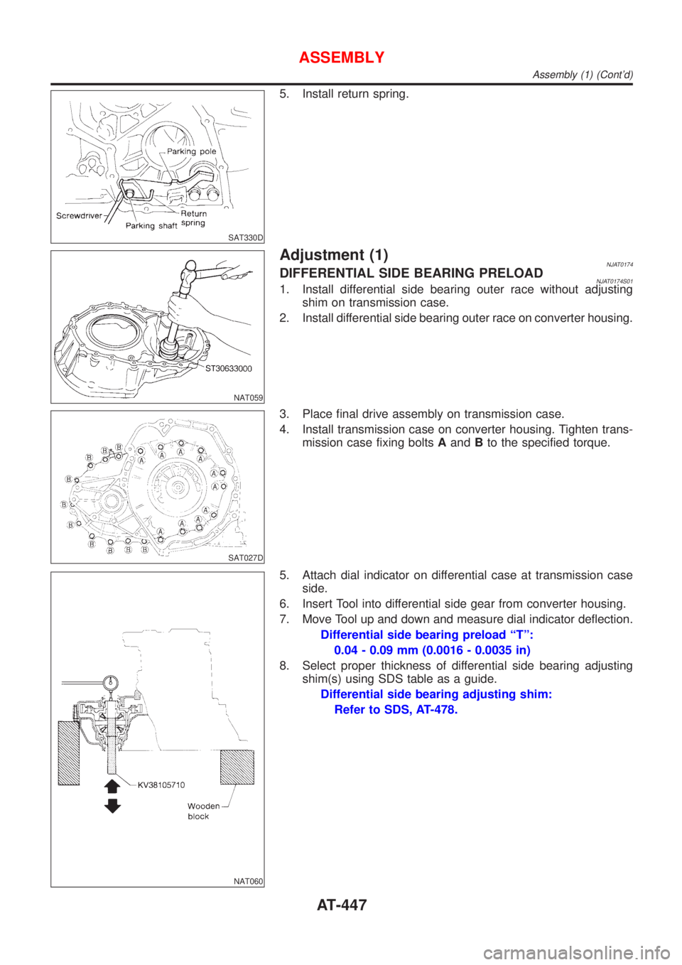 NISSAN ALMERA 2001  Service Manual SAT330D
5. Install return spring.
NAT059
Adjustment (1)NJAT0174DIFFERENTIAL SIDE BEARING PRELOADNJAT0174S011. Install differential side bearing outer race without adjusting
shim on transmission case.
