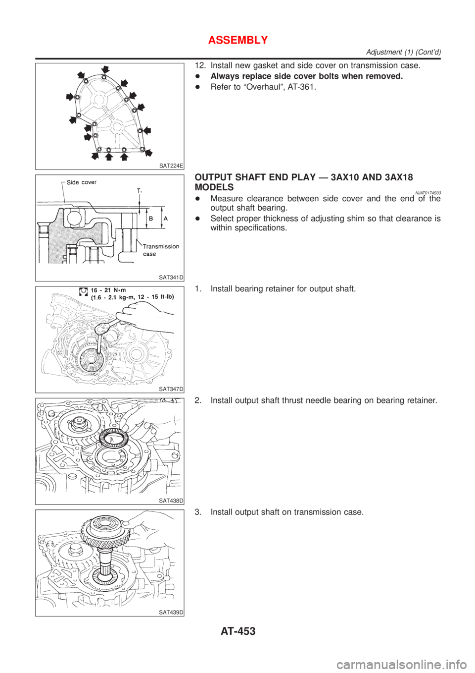 NISSAN ALMERA 2001  Service Manual SAT224E
12. Install new gasket and side cover on transmission case.
+Always replace side cover bolts when removed.
+Refer to ªOverhaulº, AT-361.
SAT341D
OUTPUT SHAFT END PLAY Ð 3AX10 AND 3AX18
MODE