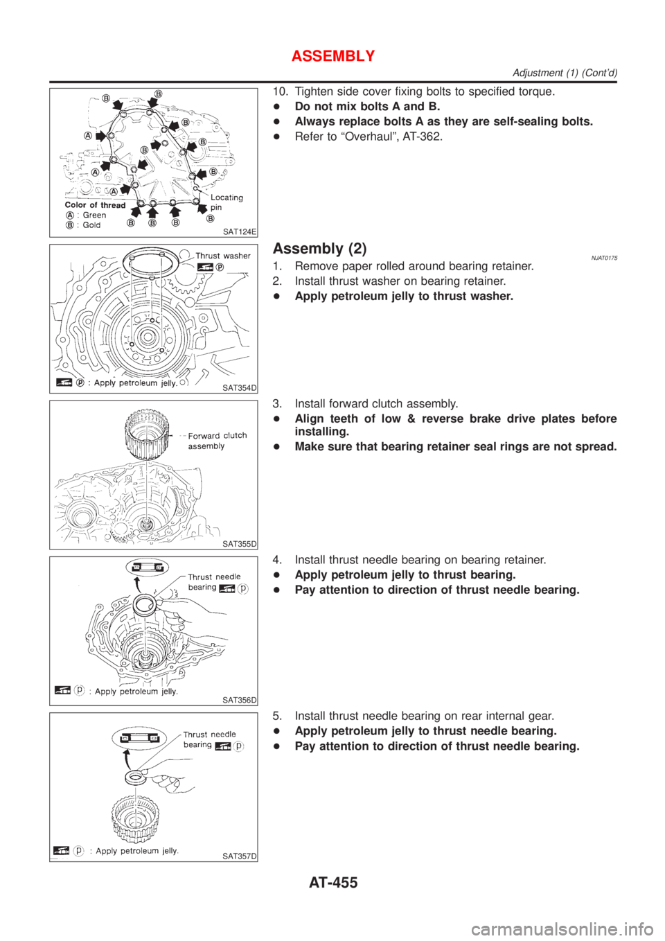 NISSAN ALMERA 2001  Service Manual SAT124E
10. Tighten side cover fixing bolts to specified torque.
+Do not mix bolts A and B.
+Always replace bolts A as they are self-sealing bolts.
+Refer to ªOverhaulº, AT-362.
SAT354D
Assembly (2)