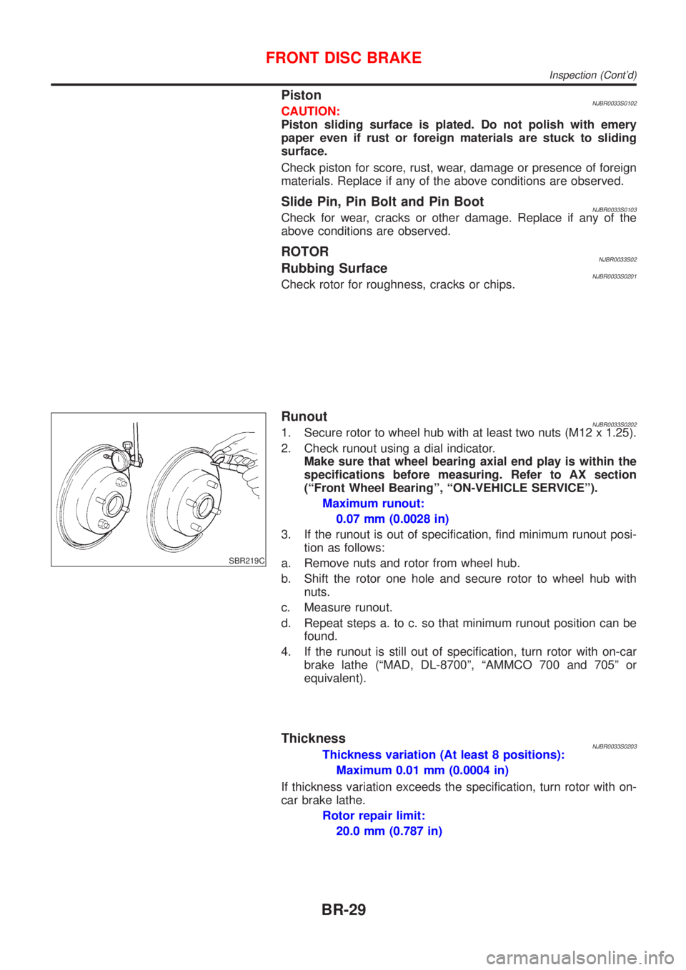 NISSAN ALMERA 2001  Service Manual PistonNJBR0033S0102CAUTION:
Piston sliding surface is plated. Do not polish with emery
paper even if rust or foreign materials are stuck to sliding
surface.
Check piston for score, rust, wear, damage 