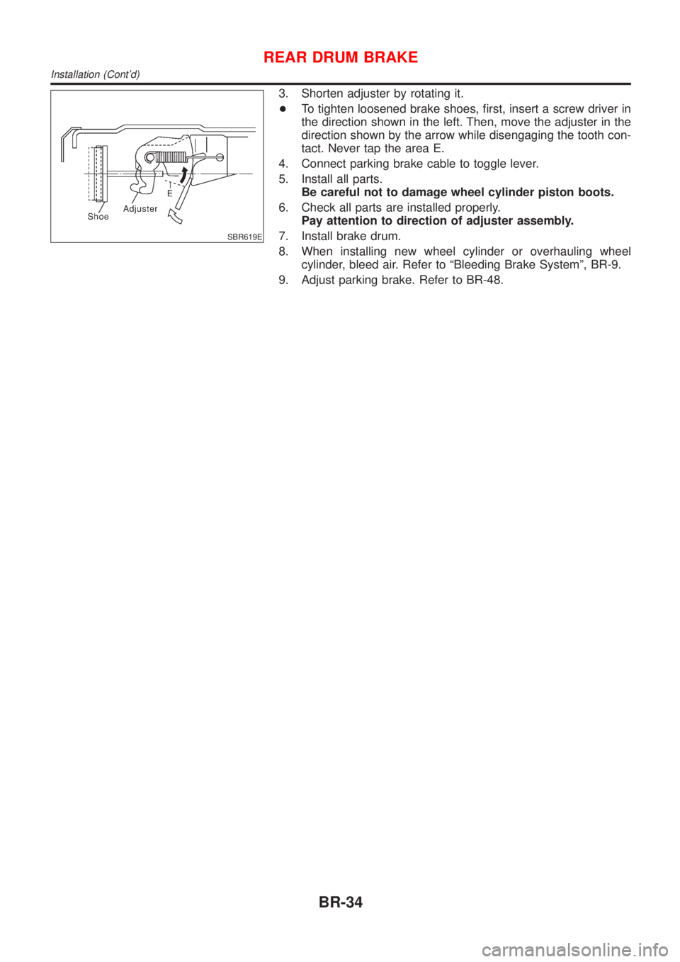 NISSAN ALMERA 2001  Service Manual SBR619E
3. Shorten adjuster by rotating it.
+To tighten loosened brake shoes, first, insert a screw driver in
the direction shown in the left. Then, move the adjuster in the
direction shown by the arr
