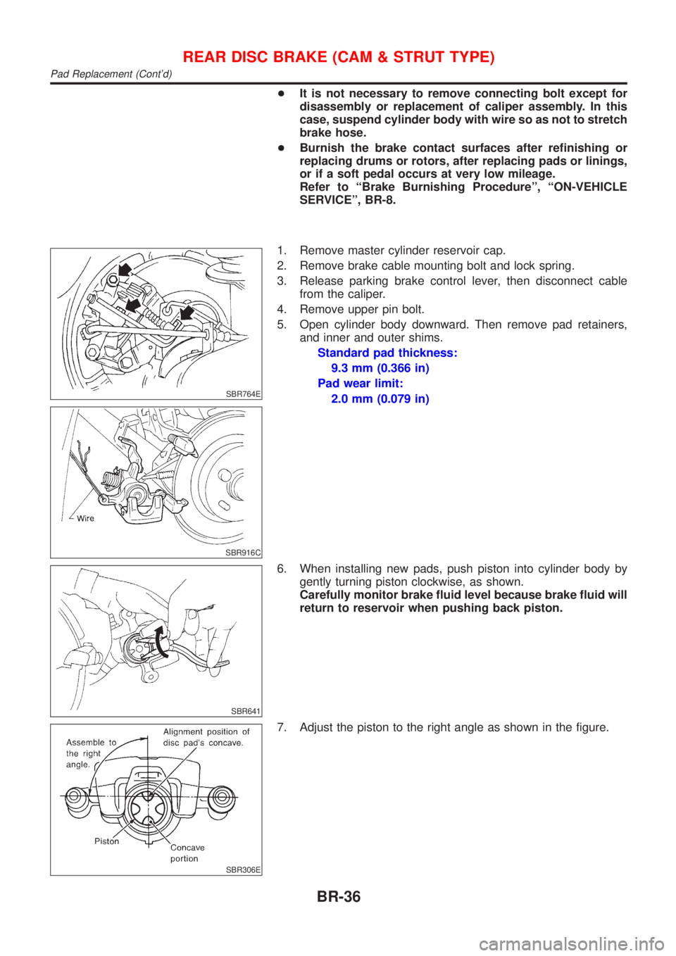 NISSAN ALMERA 2001  Service Manual +It is not necessary to remove connecting bolt except for
disassembly or replacement of caliper assembly. In this
case, suspend cylinder body with wire so as not to stretch
brake hose.
+Burnish the br