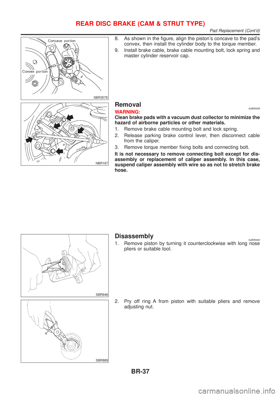 NISSAN ALMERA 2001  Service Manual SBR307E
8. As shown in the figure, align the pistons concave to the pads
convex, then install the cylinder body to the torque member.
9. Install brake cable, brake cable mounting bolt, lock spring a