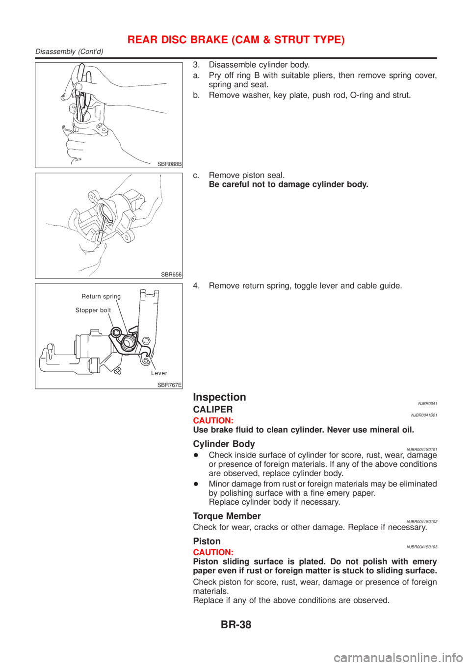 NISSAN ALMERA 2001  Service Manual SBR088B
3. Disassemble cylinder body.
a. Pry off ring B with suitable pliers, then remove spring cover,
spring and seat.
b. Remove washer, key plate, push rod, O-ring and strut.
SBR656
c. Remove pisto