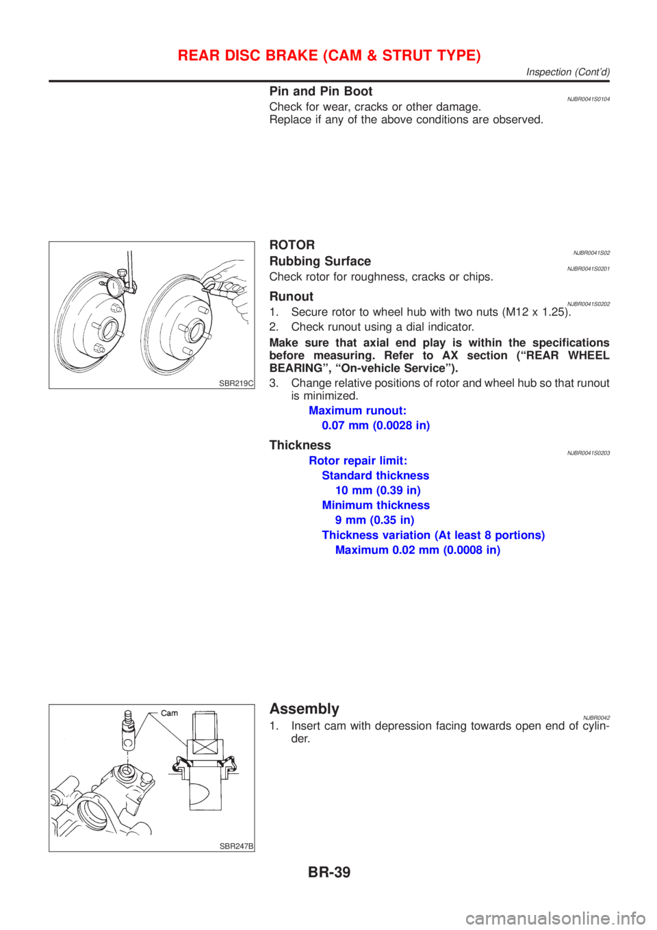 NISSAN ALMERA 2001  Service Manual Pin and Pin BootNJBR0041S0104Check for wear, cracks or other damage.
Replace if any of the above conditions are observed.
SBR219C
ROTORNJBR0041S02Rubbing SurfaceNJBR0041S0201Check rotor for roughness,