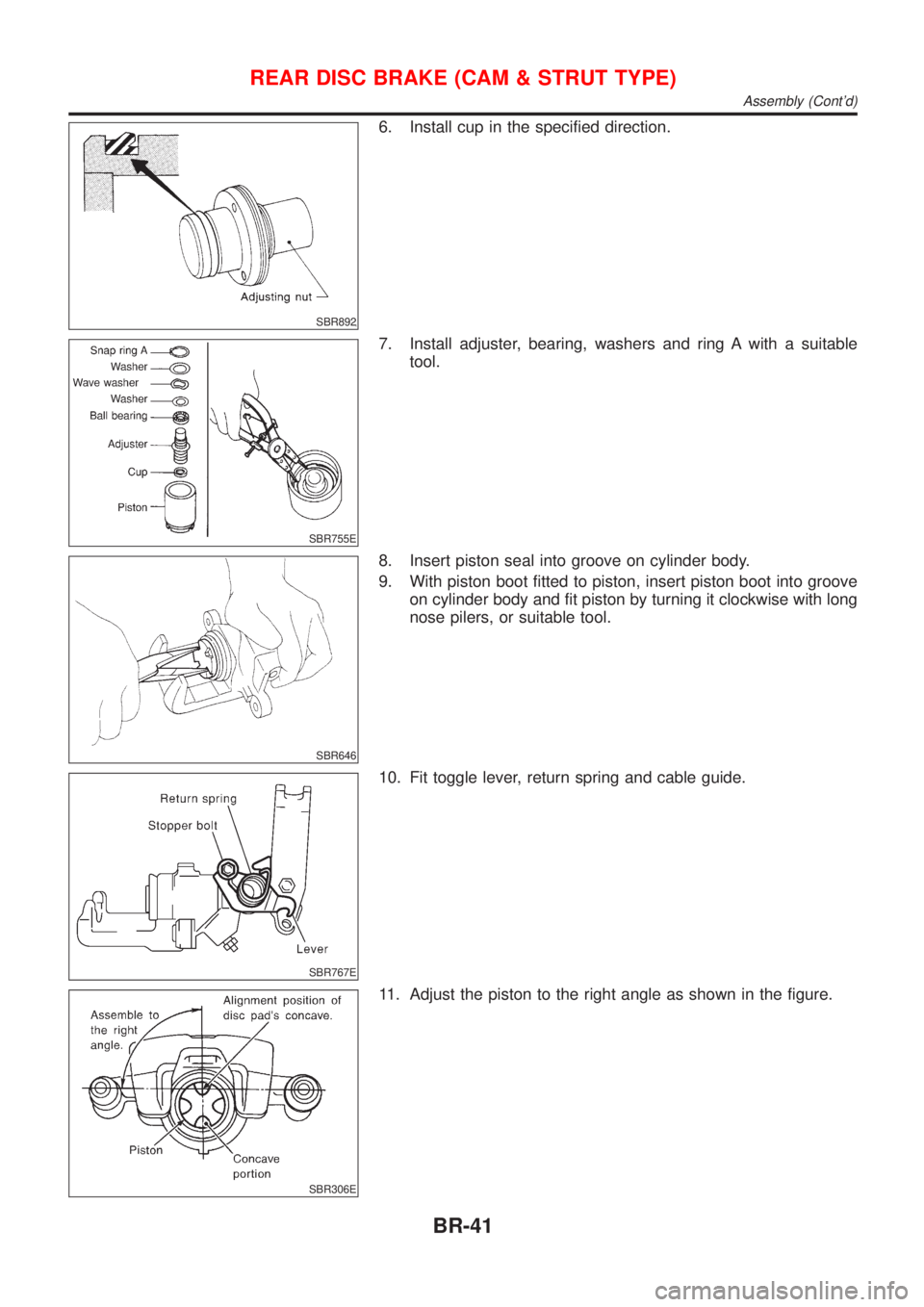 NISSAN ALMERA 2001  Service Manual SBR892
6. Install cup in the specified direction.
SBR755E
7. Install adjuster, bearing, washers and ring A with a suitable
tool.
SBR646
8. Insert piston seal into groove on cylinder body.
9. With pist