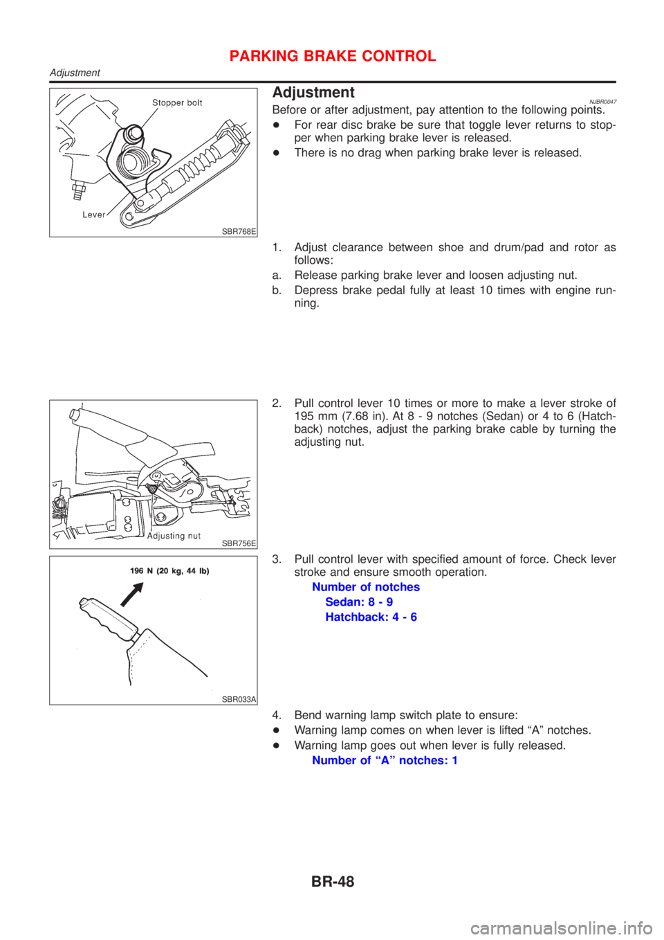 NISSAN ALMERA 2001 Service Manual SBR768E
AdjustmentNJBR0047Before or after adjustment, pay attention to the following points.
+For rear disc brake be sure that toggle lever returns to stop-
per when parking brake lever is released.
+ NISSAN ALMERA 2001 Service Manual SBR768E
AdjustmentNJBR0047Before or after adjustment, pay attention to the following points.
+For rear disc brake be sure that toggle lever returns to stop-
per when parking brake lever is released.
+