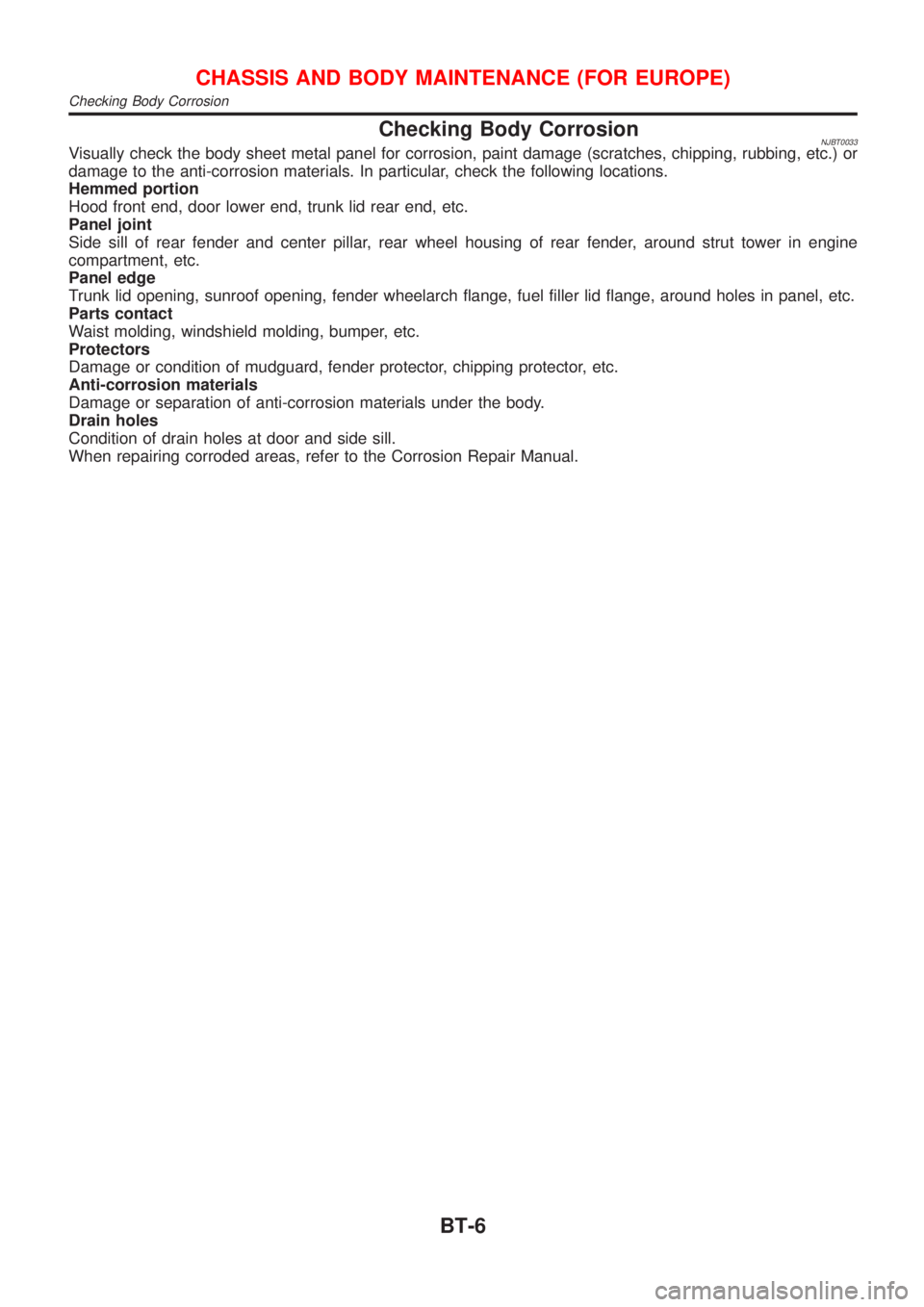 NISSAN ALMERA 2001 Service Manual Checking Body CorrosionNJBT0033Visually check the body sheet metal panel for corrosion, paint damage (scratches, chipping, rubbing, etc.) or
damage to the anti-corrosion materials. In particular, chec NISSAN ALMERA 2001 Service Manual Checking Body CorrosionNJBT0033Visually check the body sheet metal panel for corrosion, paint damage (scratches, chipping, rubbing, etc.) or
damage to the anti-corrosion materials. In particular, chec