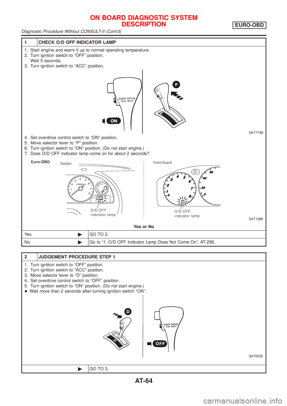 NISSAN ALMERA 2001  Service Manual 1 CHECK O/D OFF INDICATOR LAMP
1. Start engine and warm it up to normal operating temperature.
2. Turn ignition switch to ªOFFº position.
Wait 5 seconds.
3. Turn ignition switch to ªACCº position.