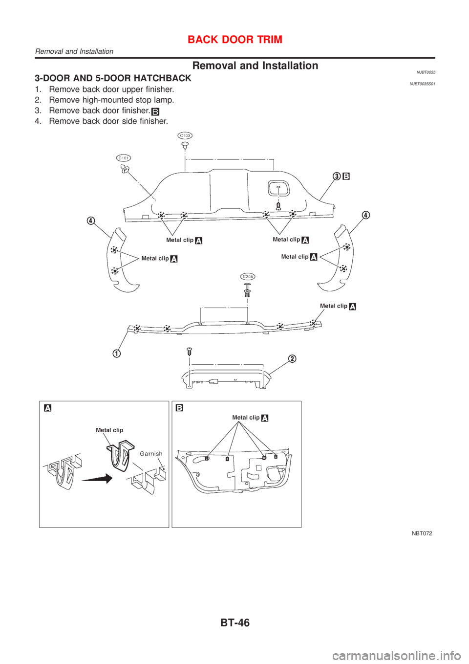 NISSAN ALMERA 2001  Service Manual Removal and InstallationNJBT00353-DOOR AND 5-DOOR HATCHBACKNJBT0035S011. Remove back door upper finisher.
2. Remove high-mounted stop lamp.
3. Remove back door finisher.
4. Remove back door side finis