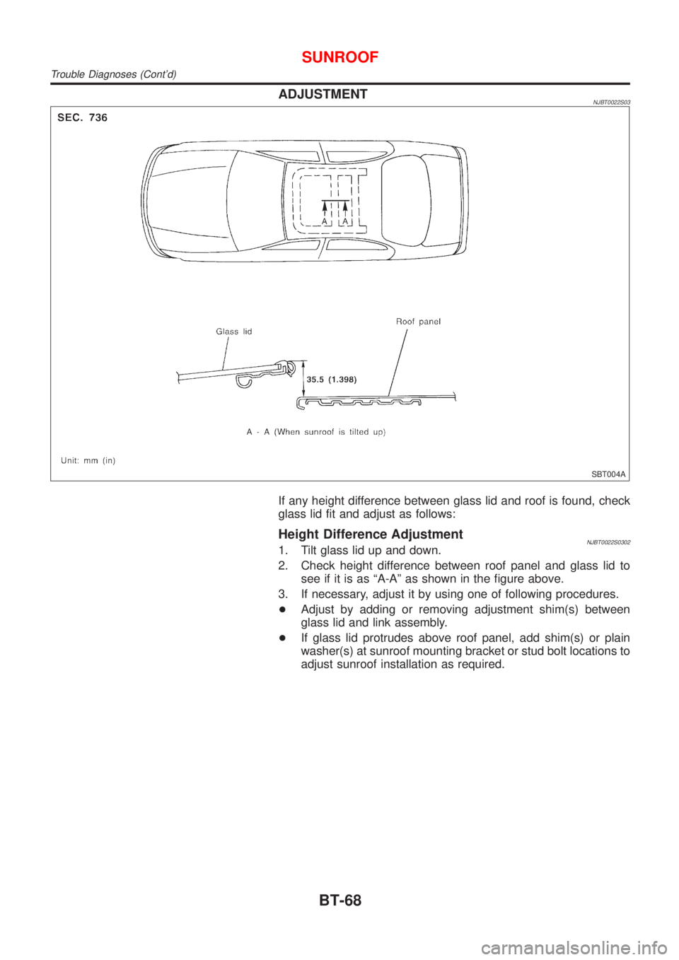 NISSAN ALMERA 2001  Service Manual ADJUSTMENTNJBT0022S03
SBT004A
If any height difference between glass lid and roof is found, check
glass lid fit and adjust as follows:
Height Difference AdjustmentNJBT0022S03021. Tilt glass lid up and