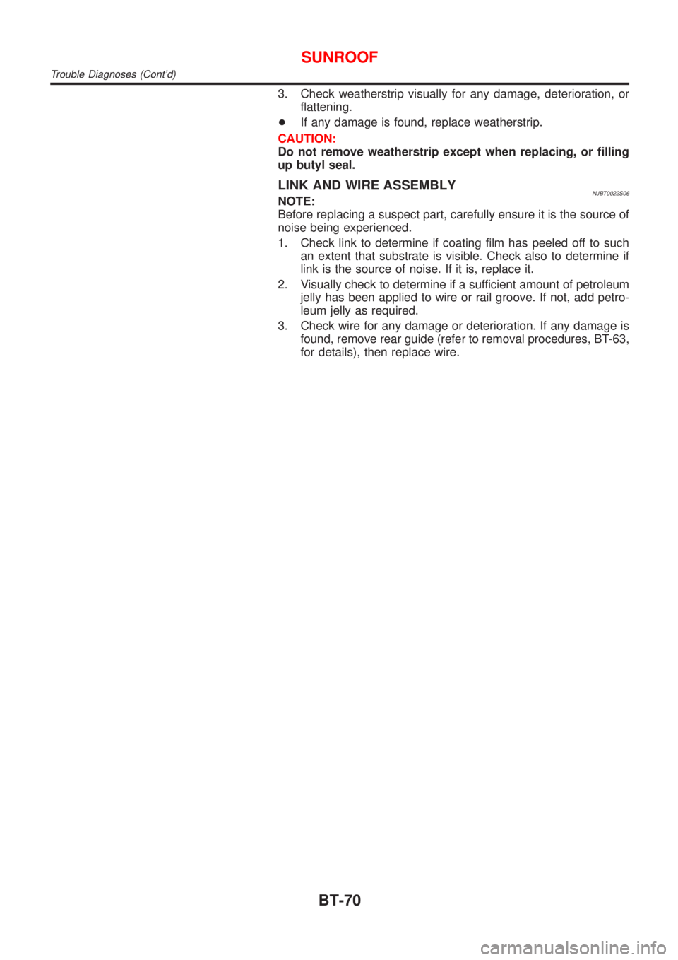 NISSAN ALMERA 2001  Service Manual 3. Check weatherstrip visually for any damage, deterioration, or
flattening.
+If any damage is found, replace weatherstrip.
CAUTION:
Do not remove weatherstrip except when replacing, or filling
up but