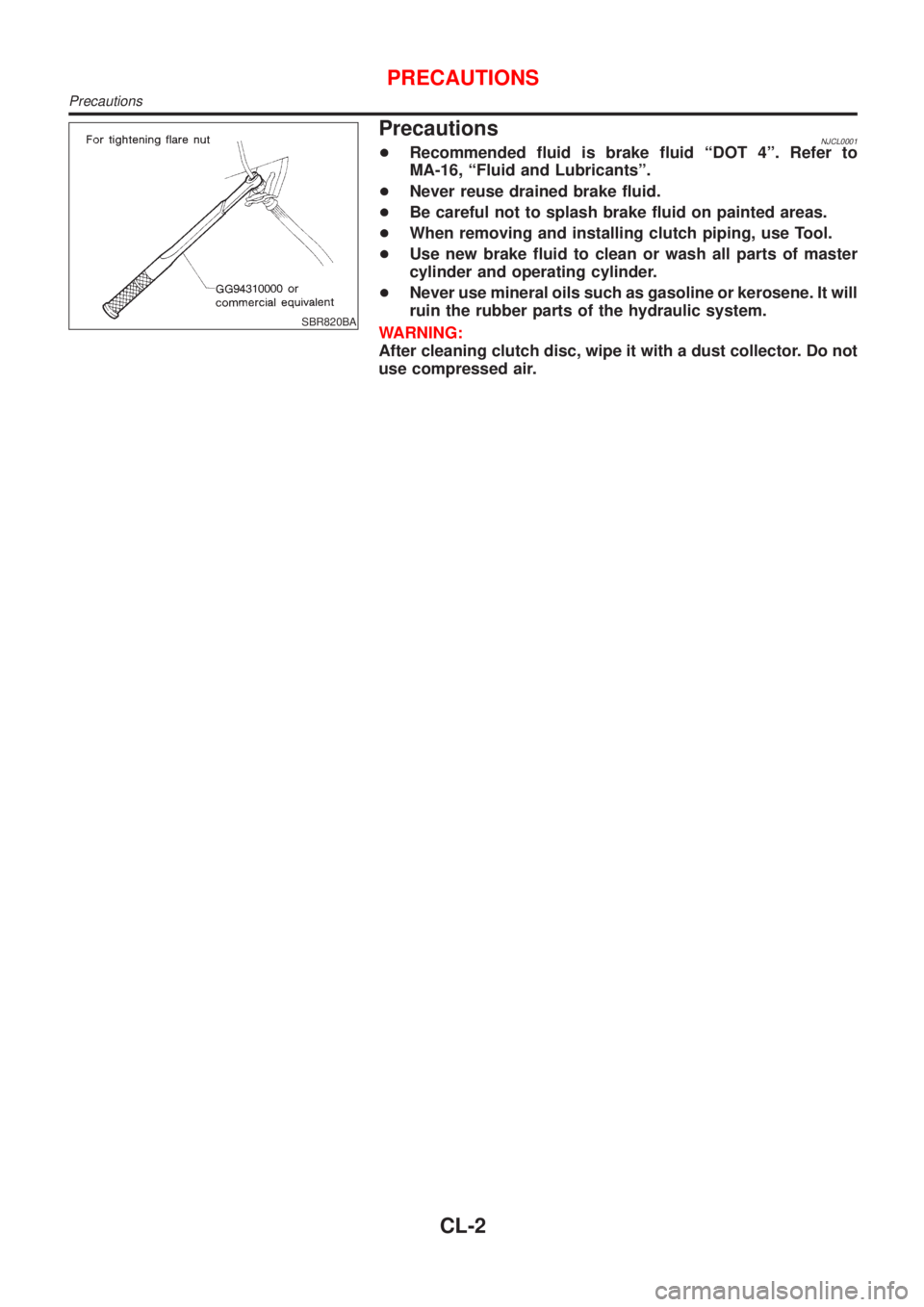 NISSAN ALMERA 2001  Service Manual SBR820BA
PrecautionsNJCL0001+Recommended fluid is brake fluid ªDOT 4º. Refer to
MA-16, ªFluid and Lubricantsº.
+Never reuse drained brake fluid.
+Be careful not to splash brake fluid on painted ar