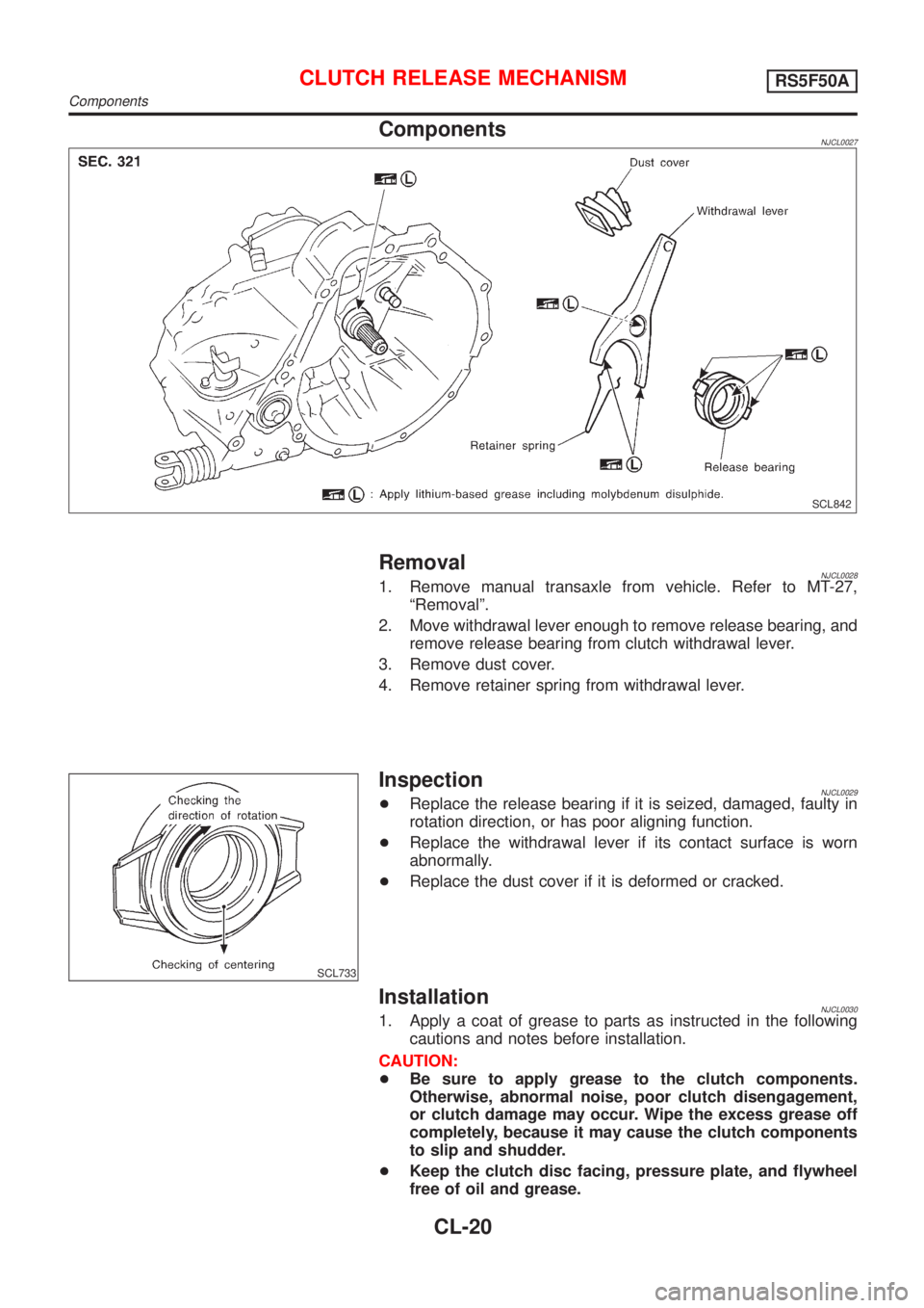 NISSAN ALMERA 2001  Service Manual ComponentsNJCL0027
SCL842
RemovalNJCL00281. Remove manual transaxle from vehicle. Refer to MT-27,
ªRemovalº.
2. Move withdrawal lever enough to remove release bearing, and
remove release bearing fro