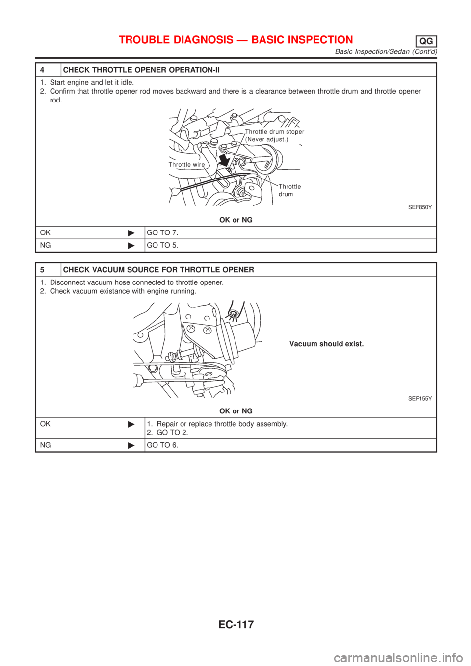 NISSAN ALMERA 2001  Service Manual 4 CHECK THROTTLE OPENER OPERATION-II
1. Start engine and let it idle.
2. Confirm that throttle opener rod moves backward and there is a clearance between throttle drum and throttle opener
rod.
SEF850Y