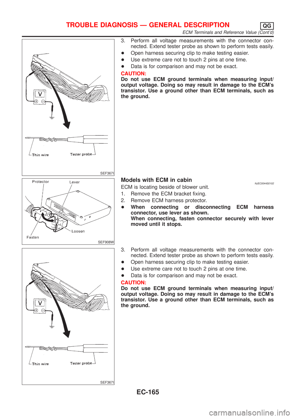 NISSAN ALMERA 2001  Service Manual SEF367I
3. Perform all voltage measurements with the connector con-
nected. Extend tester probe as shown to perform tests easily.
+Open harness securing clip to make testing easier.
+Use extreme care 