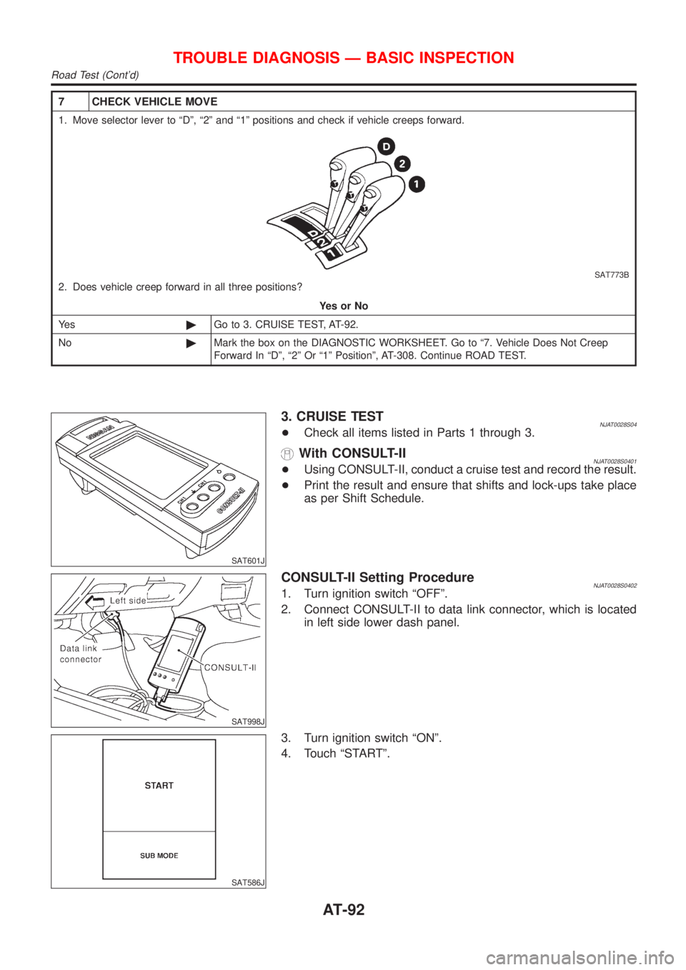 NISSAN ALMERA 2001  Service Manual 7 CHECK VEHICLE MOVE
1. Move selector lever to ªDº, ª2º and ª1º positions and check if vehicle creeps forward.
SAT773B
2. Does vehicle creep forward in all three positions?
YesorNo
Ye s©Go to 3