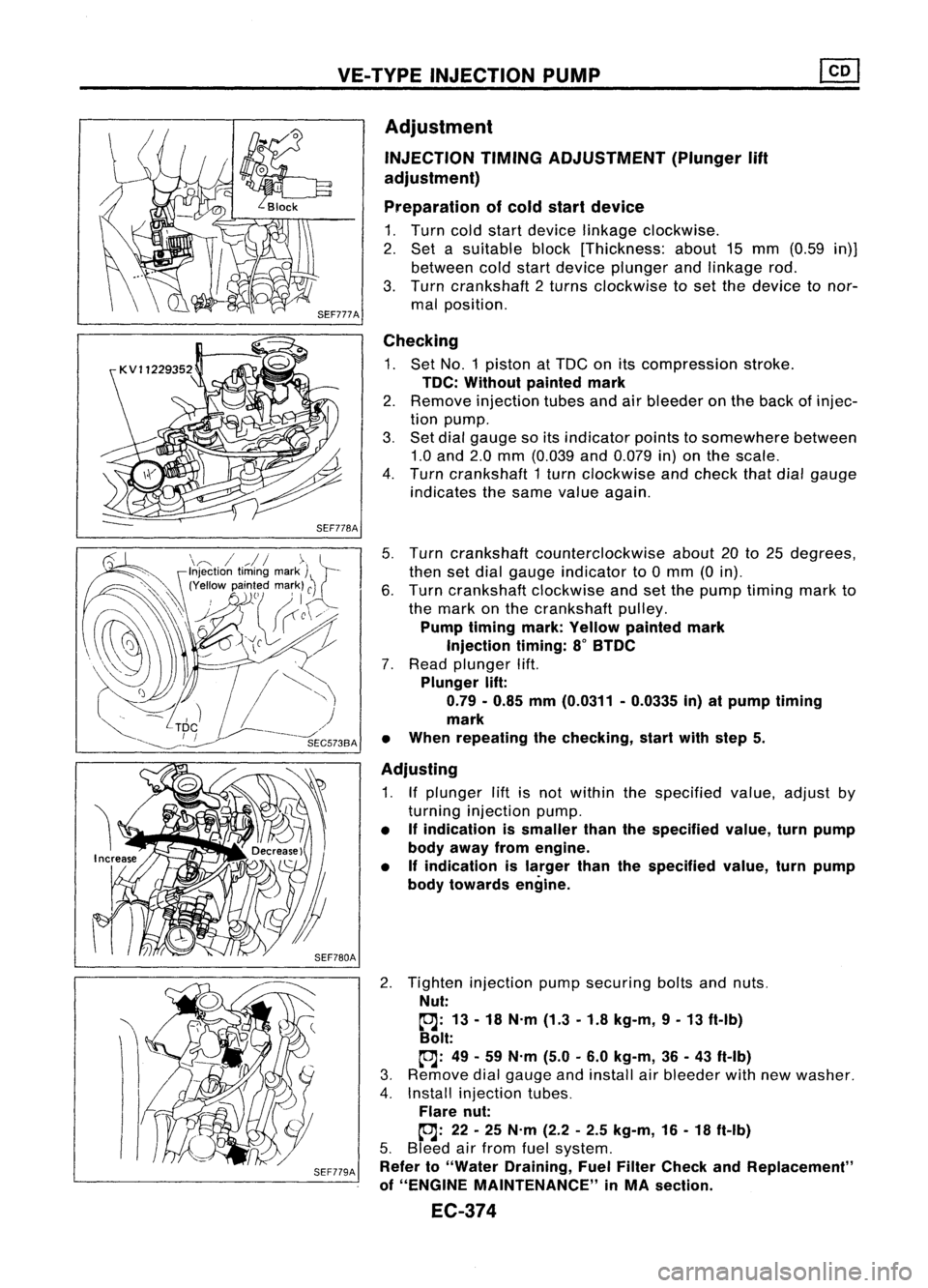 NISSAN ALMERA N15 1995  Service Manual VE-TYPE INJECTION PUMP
SEF779A 
Adjustment

INJECTION TIMINGADJUSTMENT (Plunger
lift

adjustment)
Preparation ofcold start device

1. Turn coldstart device linkage clockwise.
2. Set asuitable block[Th