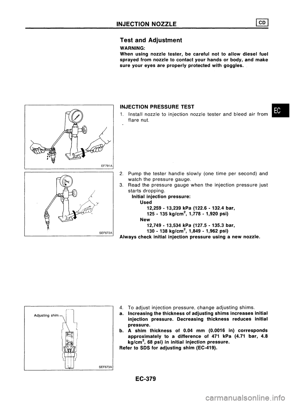 NISSAN ALMERA N15 1995  Service Manual EF791AINJECTION
NOZZLE

Test andAdjustment
WARNING:
When usingnozzle tester,becareful nottoallow diesel fuel
sprayed fromnozzle tocontact yourhands orbody, andmake
sure your eyes areproperly protected
