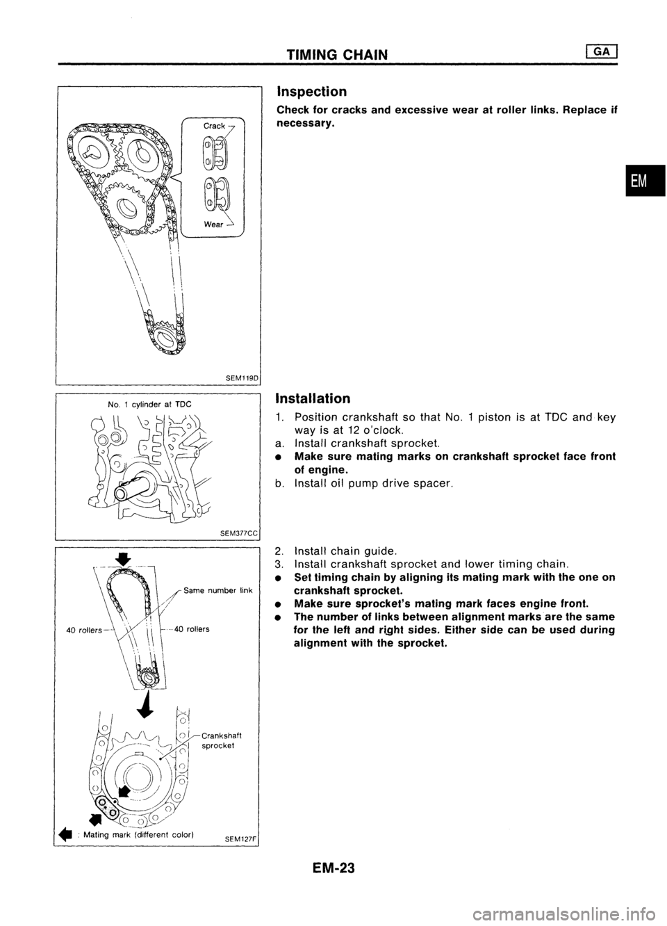 NISSAN ALMERA N15 1995  Service Manual TIMINGCHAIN
Inspection
Check forcracks andexcessive wearatroller links.Replace if
necessary.

•

SEM1190

No. 1cylinder atTDC 
Installation

1. Position crankshaft sothat No.1piston isat TOC andkey
