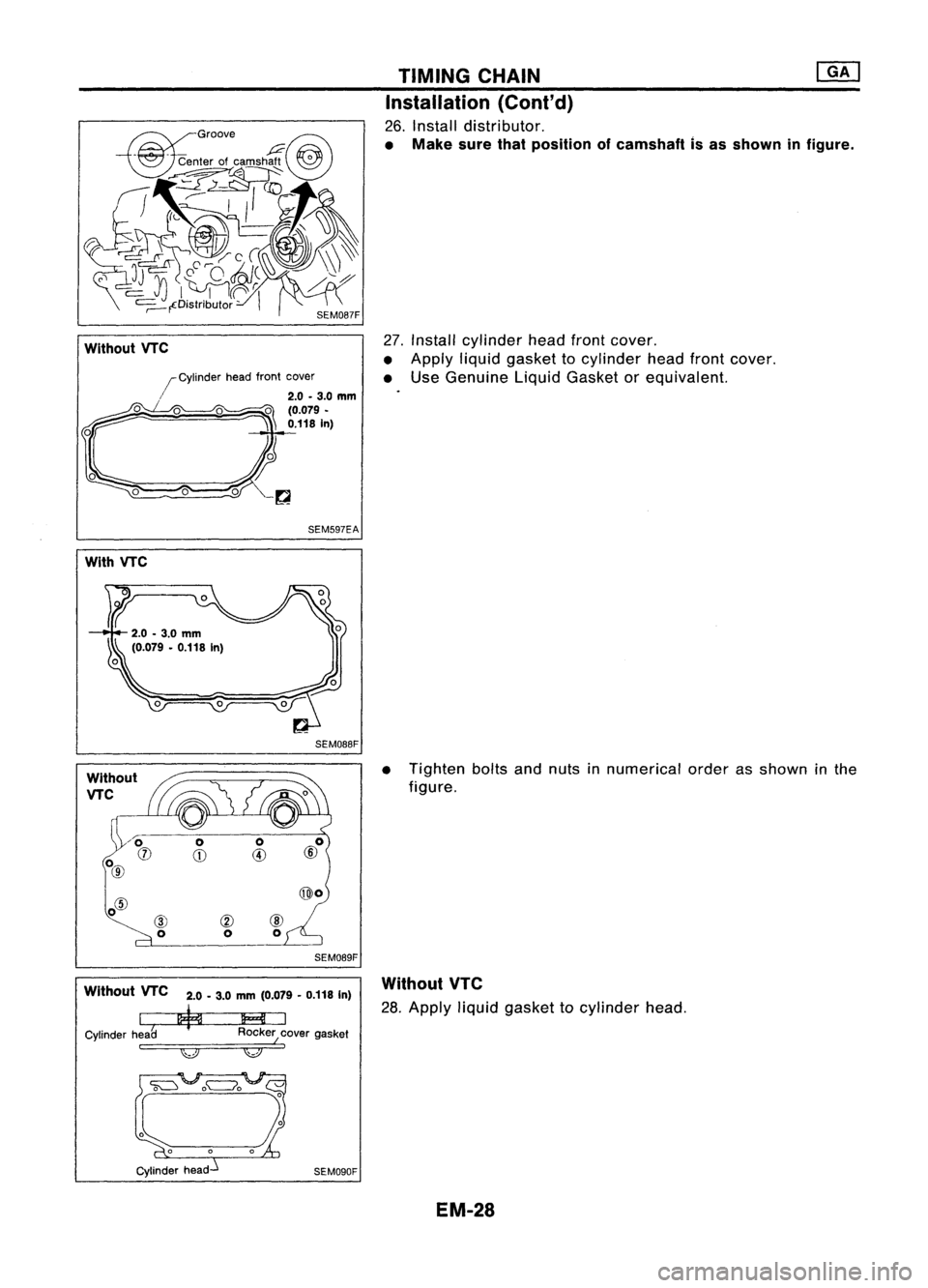 NISSAN ALMERA N15 1995  Service Manual 
~Groove 
rru

~~r of~ams~~

rI~~~-"

J;;! ~ 
-il{~

o' 
j ~
1~1M ~~~

=,-fDistributor -
I

SEM087F
Without VTC
SEM597EA
With VTC
SEM088F
Without
VTC

@o
TIMING
CHAIN ~
Installation (Cont'
