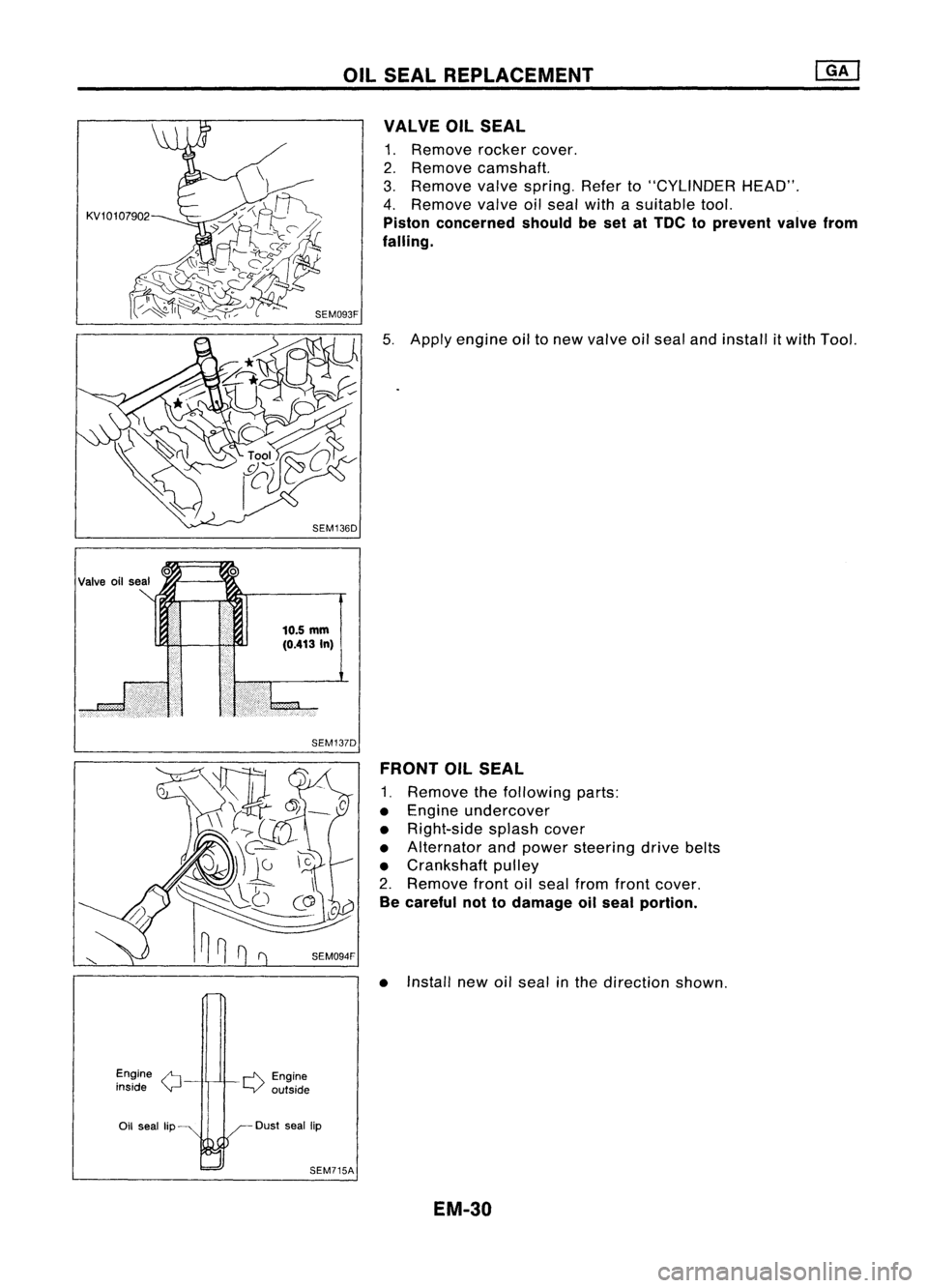 NISSAN ALMERA N15 1995  Service Manual OILSEAL REPLACEMENT

KV10l07902 
VALVE
OilSEAL

1. Remove rockercover.
2. Remove camshaft.
3. Remove valvespring. Referto"CYLINDER HEAD".
4. Remove valveoilseal withasuitable tool.

Piston con