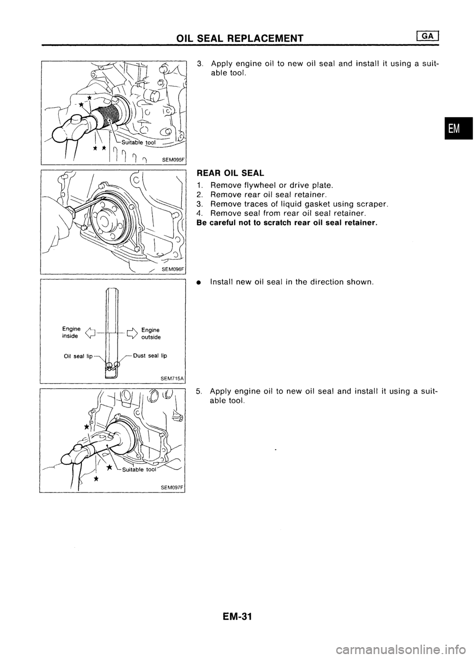 NISSAN ALMERA N15 1995  Service Manual OILSEAL REPLACEMENT

3. Apply engine oiltonew oilseal andinstall itusing asuit-
able tool.

REAR OILSEAL

1. Remove flywheel ordrive plate.
2. Remove rearoilseal retainer.
3. Remove tracesofliquid gas