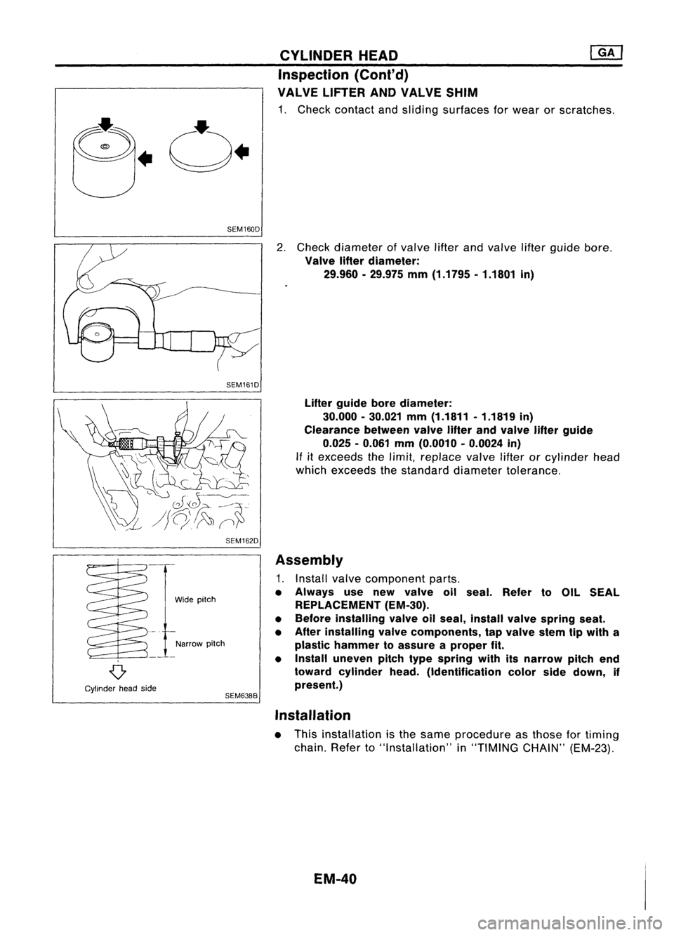 NISSAN ALMERA N15 1995  Service Manual SEM160DCYLINDER
HEAD

Inspection (Cont'd)

VALVE LIFTER ANDVALVE SHIM

1. Check contact andsliding surfaces forwear orscratches.

SEM161D
SEM162D 
2.
Check diameter ofvalve lifterandvalve liftergu