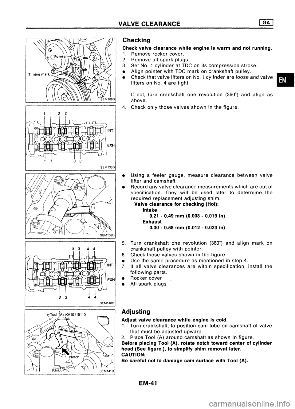 NISSAN ALMERA N15 1995  Service Manual VALVECLEARANCE
1 1 22
2 2 44
SEM140D Checking
Check valveclearance whileengine iswarm andnotrunning.

1. Remove rockercover.
2. Remove allspark plugs.
3. Set 
NO.1 
cylinder atTOC onitscompression str