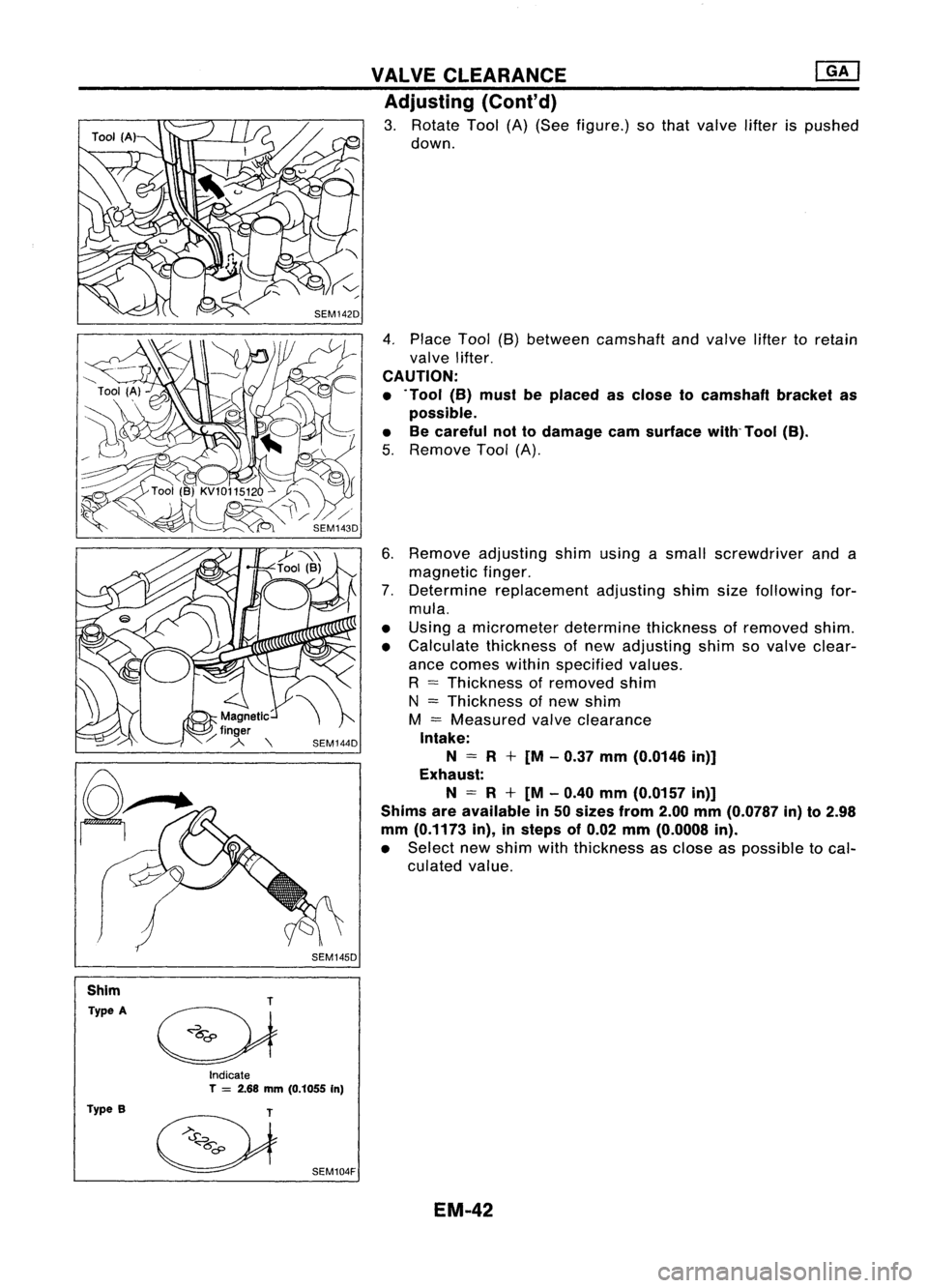 NISSAN ALMERA N15 1995  Service Manual SEM145D
VALVE
CLEARANCE 
[QKJ
Adjusting (Cont'd)

3. Rotate Tool(A)(See figure.) sothat valve lifterispushed
down.
4. Place Tool(8)between camshaft andvalve liftertoretain
valve lifter.

CAUTION:
