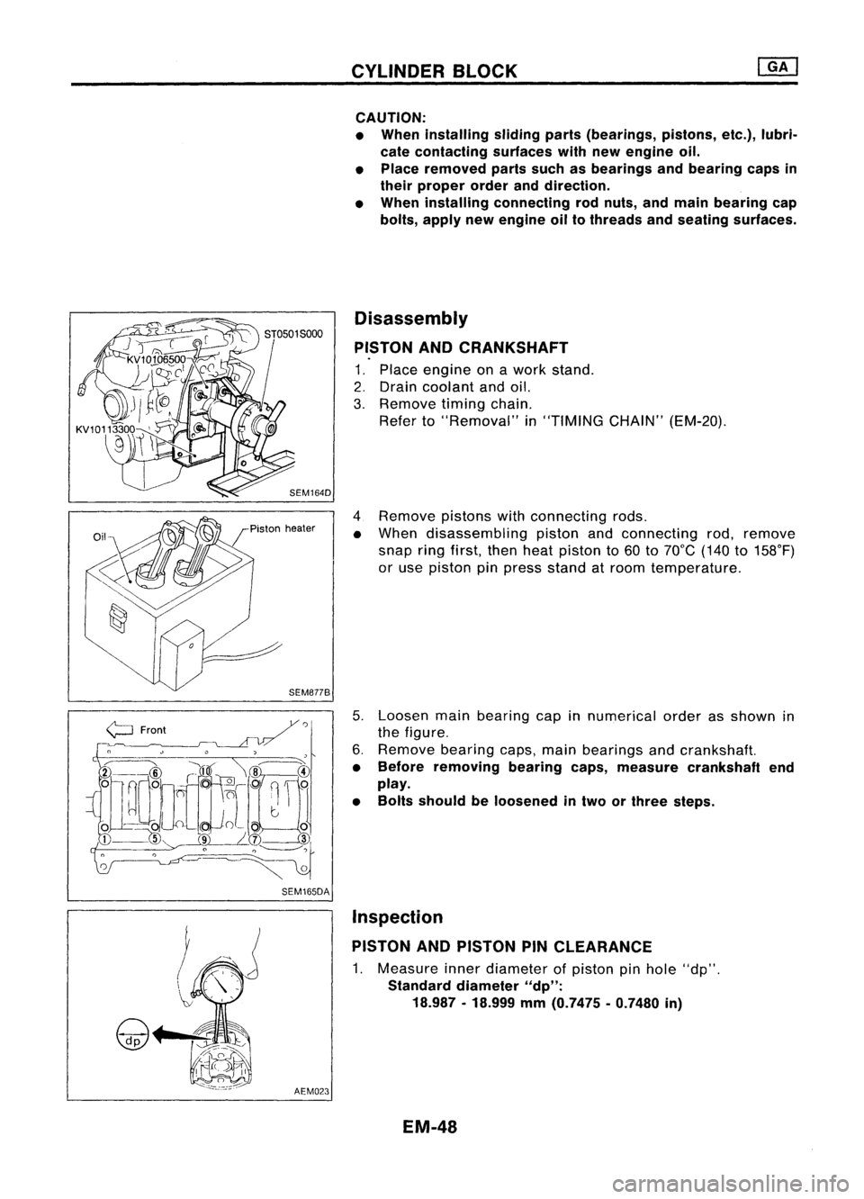 NISSAN ALMERA N15 1995  Service Manual CYLINDERBLOCK
CAUTION:
• When installing slidingparts(bearings, pistons,etc.),lubri-
cate contacting surfaceswithnewengine oil.
• Place removed partssuchasbearings andbearing capsin
their proper o
