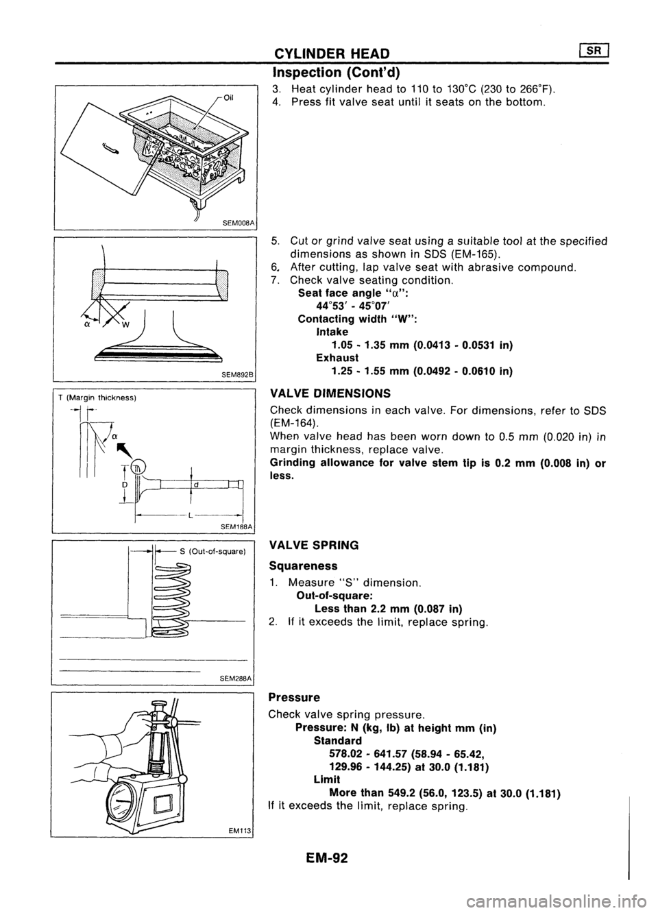 NISSAN ALMERA N15 1995  Service Manual 
T(Margin thickness)

~I 
r

nw
a

III' ~

D

L 
-l
d 
SEM892B
SEM188A CYLINDER
HEAD
Inspection (Cont'd)

3. Heat cylinder headto110 to130°C (230to266°F).
4. Press fitvalve seatuntil itseats