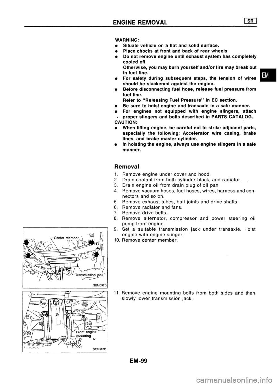 NISSAN ALMERA N15 1995  Service Manual SEM092DENGINE
REMOVAL
WARNING:
• Situate vehicle onaflat and solid surface.
• Place chocks atfront andback ofrear wheels.
• Donot remove engineuntilexhaust systemhascompletely
cooled off.
Otherw