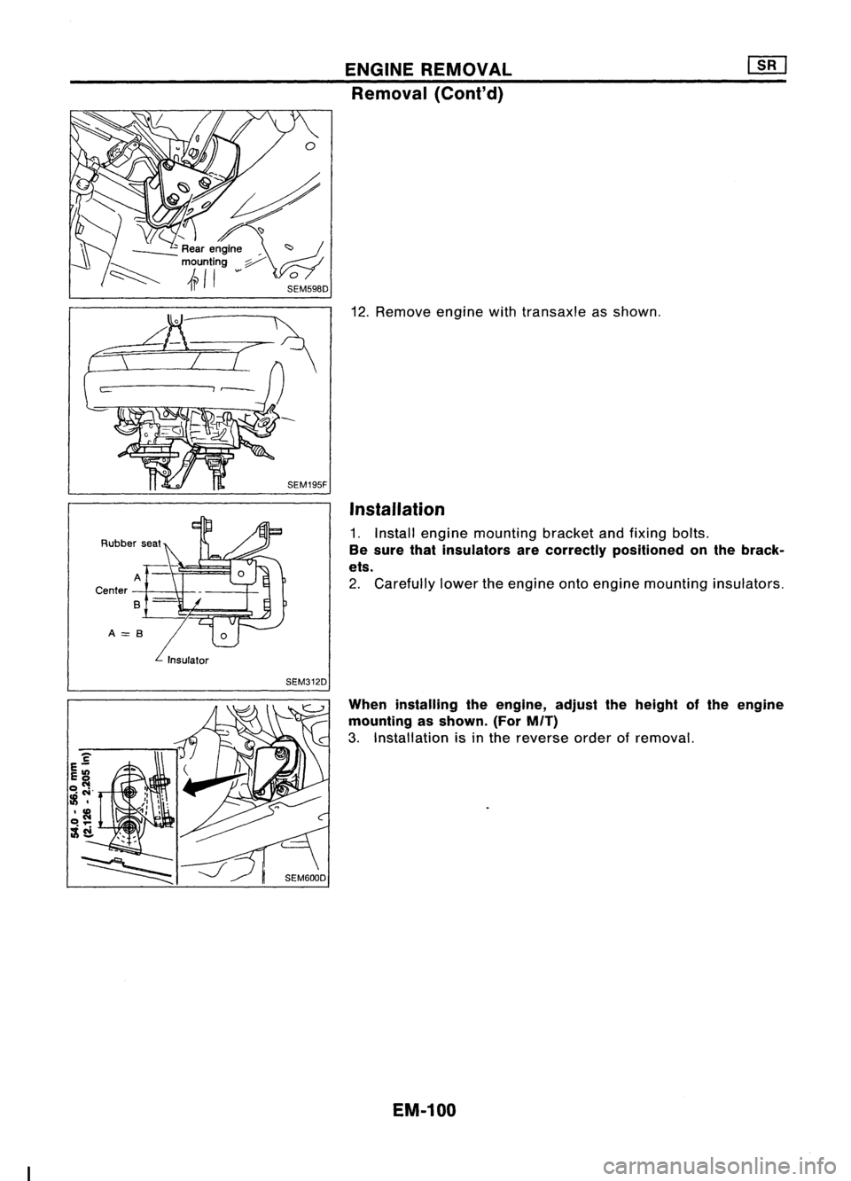NISSAN ALMERA N15 1995  Service Manual SEM312DENGINE
REMOVAL
Removal (Cont'd)

12. Remove enginewithtransaxle asshown.

Installation 
1. Install engine mounting bracketandfixing bolts.

Be sure thatinsulators arecorrectly positioned on