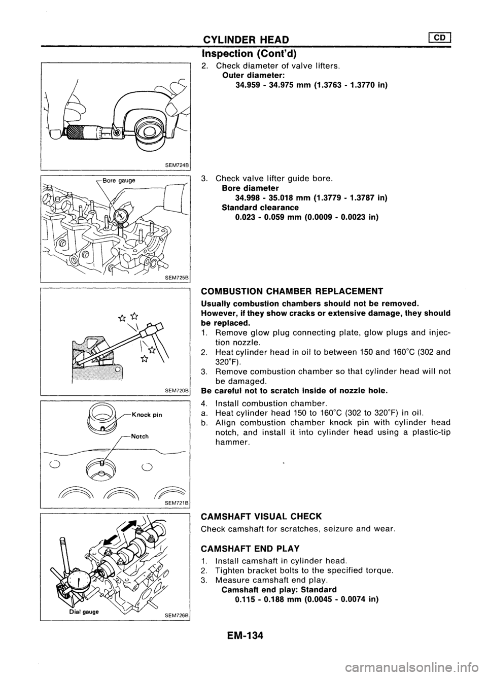 NISSAN ALMERA N15 1995  Service Manual SEM724B
SEM720B

WKOO"'P;O 
Notch

~~~ SEM721BCYLINDER
HEAD
Inspection (Cont'd)

2. Check diameter ofvalve lifters.

Outer diameter:
34.959 -34.975 mm(1.3763 -1.3770 in)

3. Check valvelif