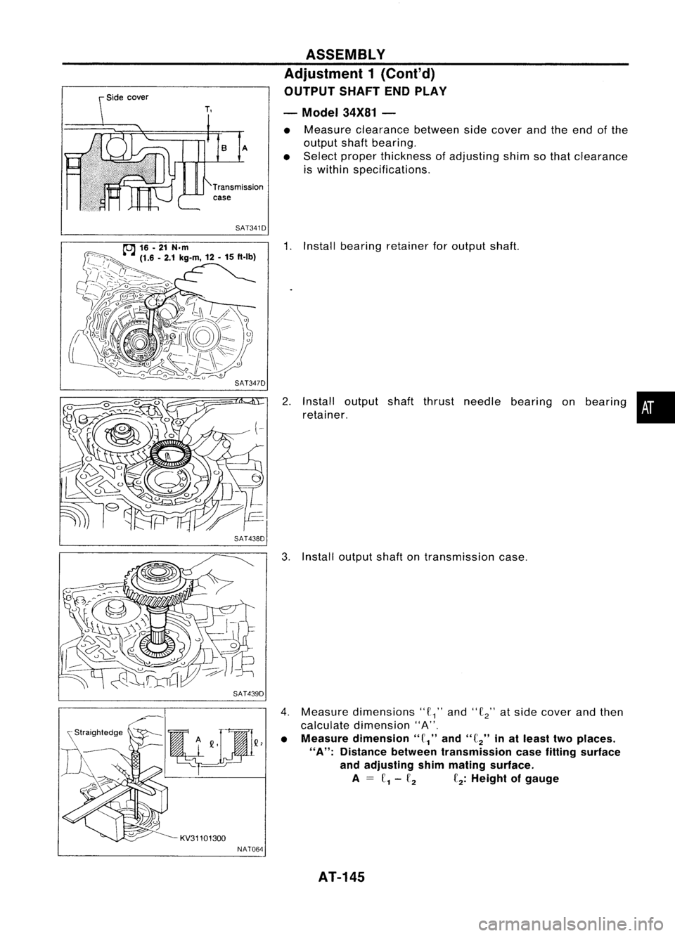 NISSAN ALMERA N15 1995  Service Manual SAT341D
SAT438D
SAT439D
KV31101300 NAT064 ASSEMBLY
Adjustment 1(Cont'd)
OUTPUT SHAFTENDPLAY
- Model 34X81-

• Measure clearance betweensidecover andtheend ofthe
output shaftbearing.
• Select p