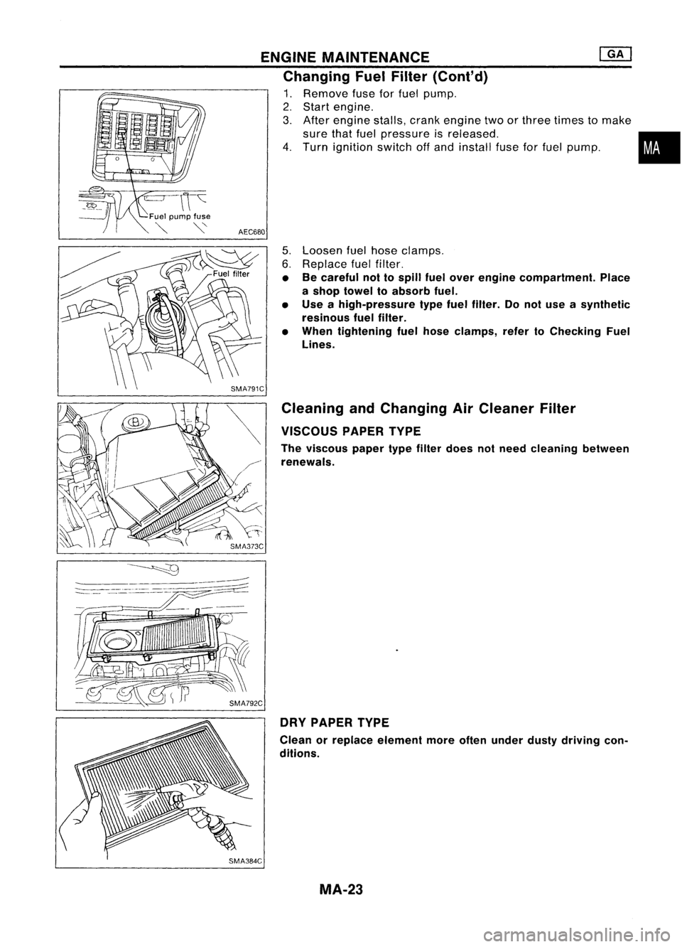 NISSAN ALMERA N15 1995  Service Manual ENGINEMAINTENANCE @KJ
Changing FuelFilter (Cont'd)

1. Remove fuseforfuel pump.
2. Start engine.
3. After engine stalls,crankengine twoorthree times tomake
sure thatfuel pressure isreleased. •
4