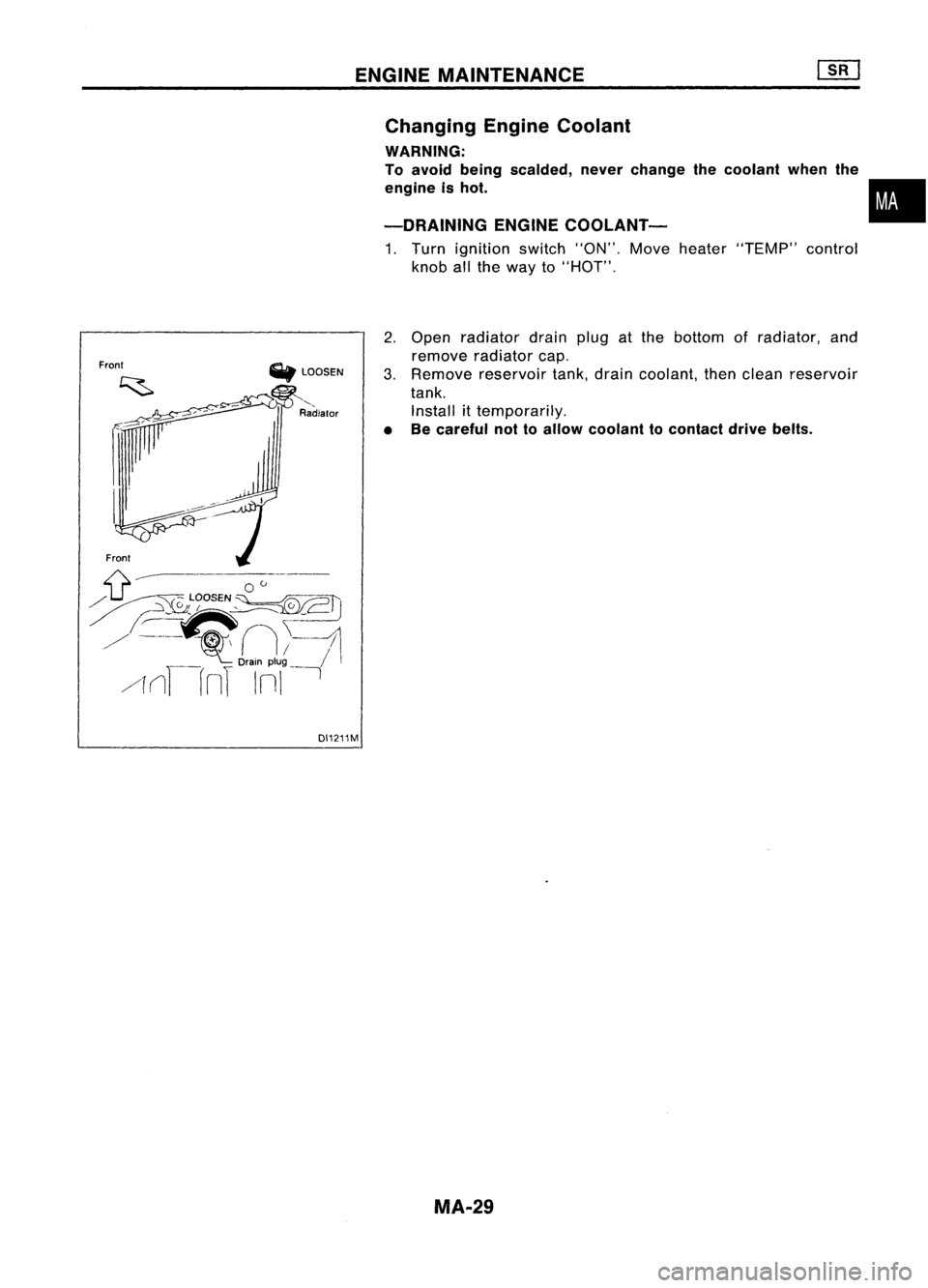 NISSAN ALMERA N15 1995  Service Manual FrontFront 
CiIt

LOOSEN

'--

Radiator ENGINE
MAINTENANCE
Changing EngineCoolant

WARNING:

To avoid being scalded, neverchange thecoolant whenthe
engine ishot.

-DRAINING ENGINECOOLANT-
1. Turn 